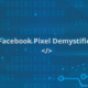 The Facebook Pixel Demystified